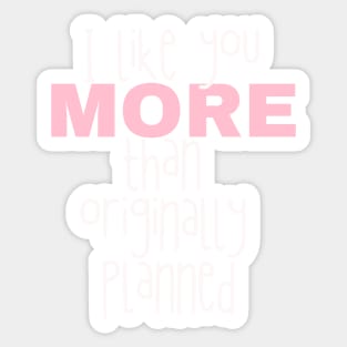 I like you more than originally planned Sticker